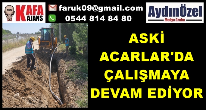 ASKİ ACARLAR'DA ÇALIŞMAYA DEVAM EDİYOR