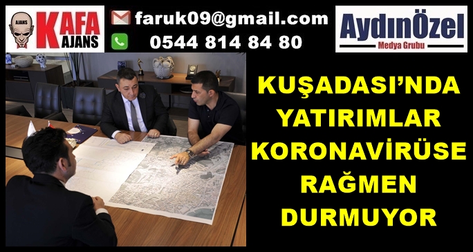 KUŞADASI’NDA YATIRIMLAR KORONAVİRÜSE RAĞMEN DURMUYOR