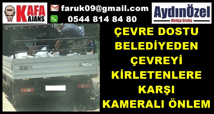 ÇEVRE DOSTU BELEDİYEDEN ÇEVREYİ KİRLETENLERE KARŞI KAMERALI ÖNLEM