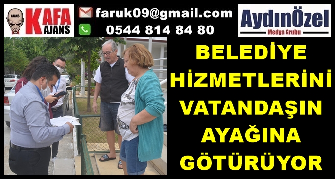 BELEDİYE HİZMETLERİNİ VATANDAŞIN AYAĞINA GÖTÜRÜYOR