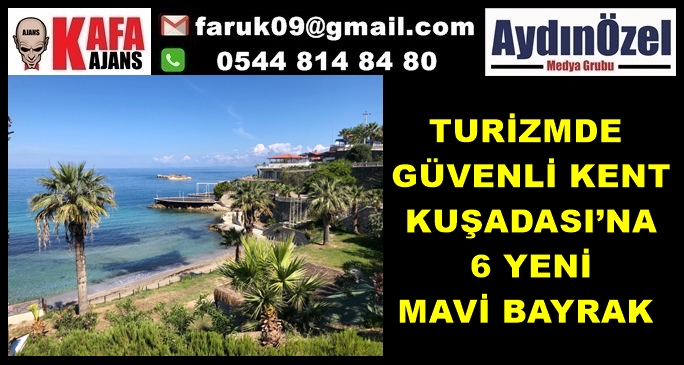 TURİZMDE “GÜVENLİ KENT” KUŞADASI’NA 6 YENİ MAVİ BAYRAK