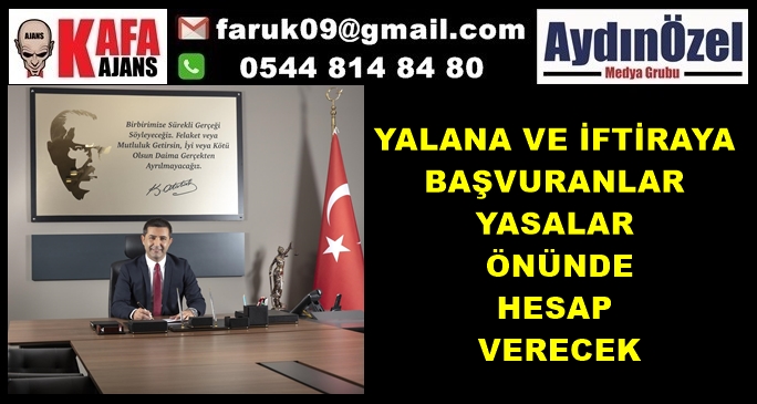 YALANA VE İFTİRAYA BAŞVURANLAR YASALAR ÖNÜNDE HESAP VERECEK