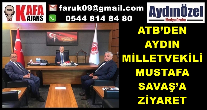 ATB’DEN AYDIN MİLLETVEKİLİ MUSTAFA SAVAŞ’A ZİYARET