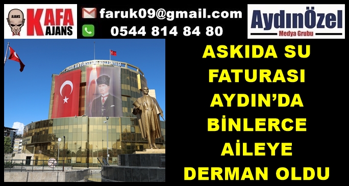 ASKIDA SU FATURASI AYDIN’DA BİNLERCE AİLEYE DERMAN OLDU