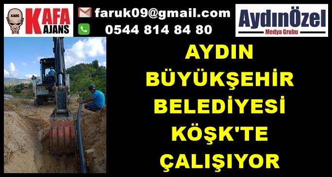 AYDIN BÜYÜKŞEHİR BELEDİYESİ KÖŞK'TE ÇALIŞIYOR