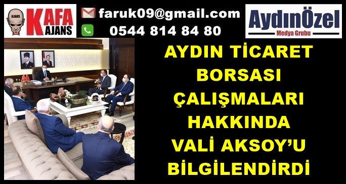 AYDIN TİCARET BORSASI ÇALIŞMALARI HAKKINDA VALİ AKSOY’U BİLGİLENDİRDİ