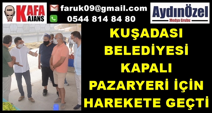 KUŞADASI BELEDİYESİ KAPALI PAZARYERİ İÇİN HAREKETE GEÇTİ