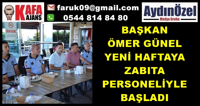 BAŞKAN ÖMER GÜNEL YENİ HAFTAYA ZABITA PERSONELİYLE BAŞLADI