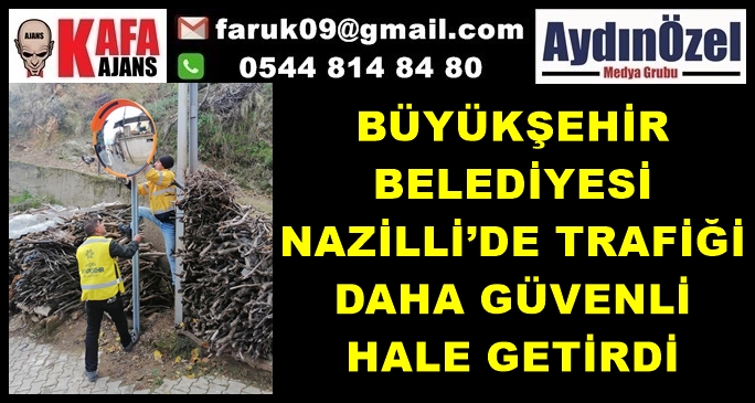 BÜYÜKŞEHİR BELEDİYESİ NAZİLLİ’DE TRAFİĞİ DAHA GÜVENLİ HALE GETİRDİ