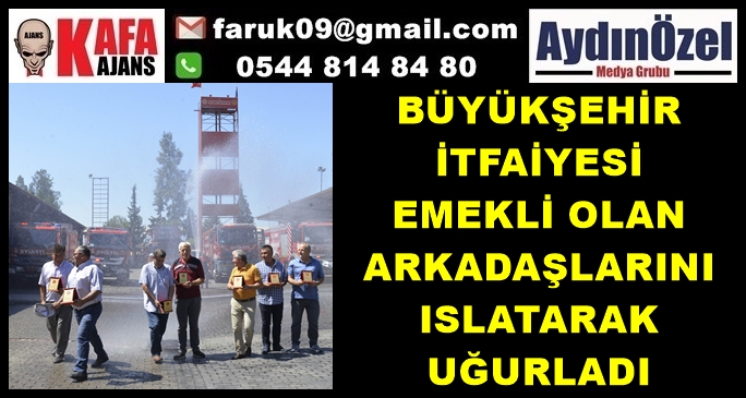 BÜYÜKŞEHİR İTFAİYESİ EMEKLİ OLAN ARKADAŞLARINI ISLATARAK UĞURLADI