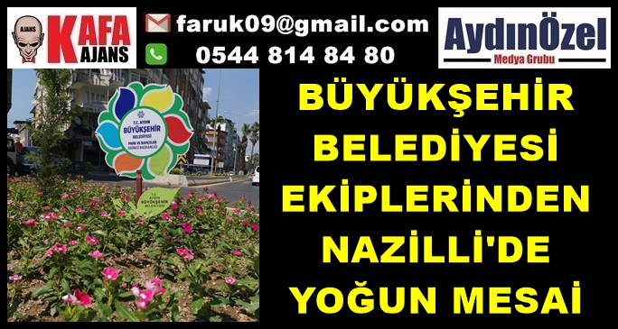 BÜYÜKŞEHİR BELEDİYESİ EKİPLERİNDEN NAZİLLİ'DE YOĞUN MESAİ