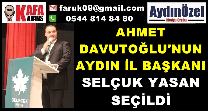 AHMET DAVUTOĞLU'NUN AYDIN İL BAŞKANI SELÇUK YASAN OLDU