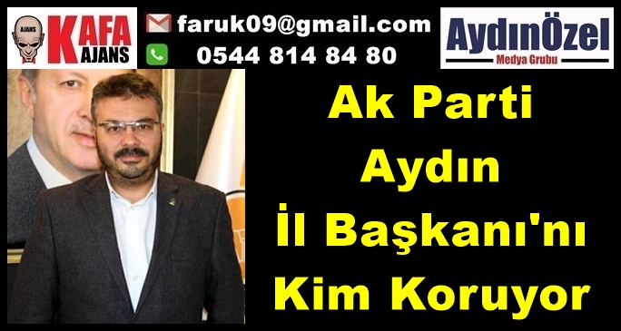 Ak Parti Aydın İl Başkanı'nı Kim Koruyor