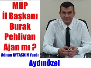 MHP İl Başkanı Burak PEHLİVAN Ajan'mı Oldu - Adnan AYTAŞKIN Yazdı