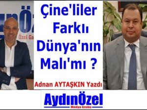 Çine'liler Farklı Dünya'nın Malı mı ? - Adnan AYTAŞKIN Yazdı