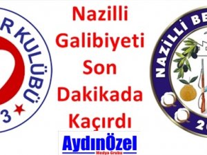 Nazilli Galibiyeti Son Dakikada Kaçırdı