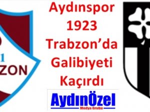 Aydınspor 1923 Trabzon’da Galibiyeti Kaçırdı