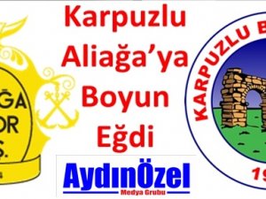 Karpuzlu Aliağa’ya Boyun Eğdi