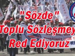 SÖZDE TOPLU SÖZLEŞMEYİ RED EDİYORUZ!