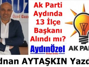 Ak Parti Aydında 13 İlçe Başkanı Alındı mı