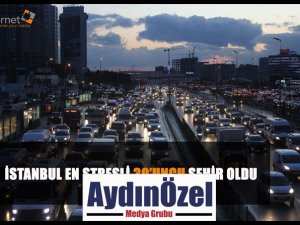 İSTANBUL EN STRESLİ 30’UNCU ŞEHİR OLDU